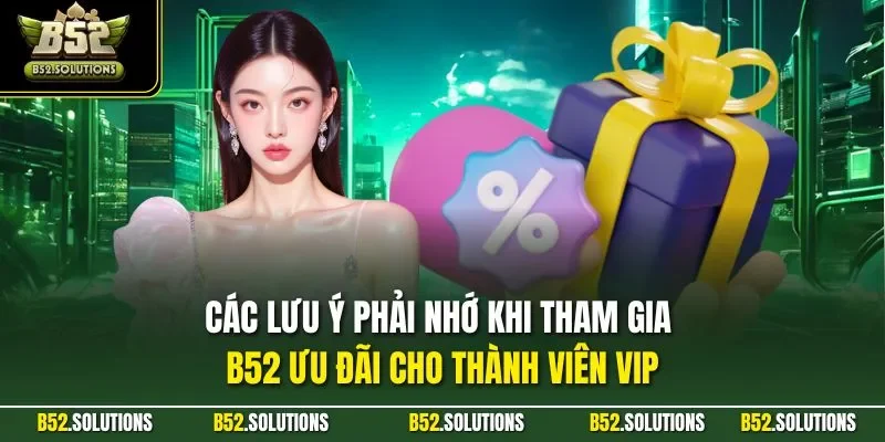 Các lưu ý phải nhớ khi tham gia B52 ưu đãi cho thành viên VIP
