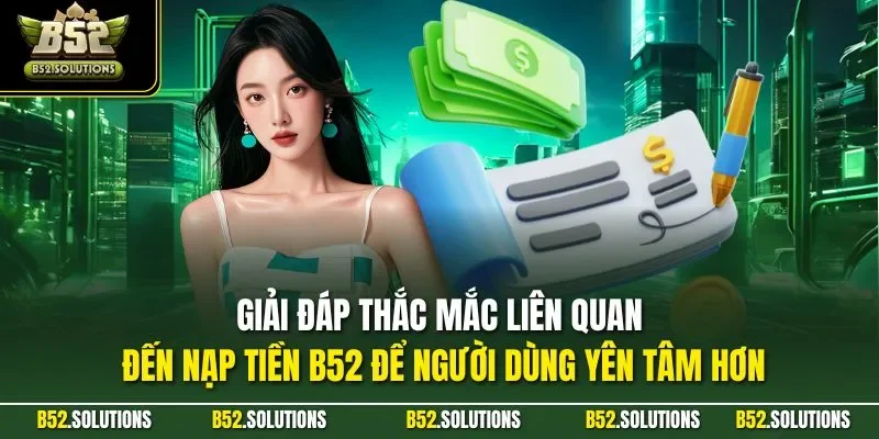 Giải đáp thắc mắc liên quan đến nạp tiền B52 để người dùng yên tâm hơn