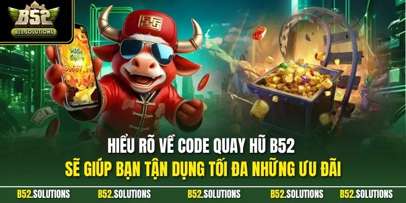 Hiểu rõ về code quay hũ B52 sẽ giúp bạn tận dụng tối đa những ưu đãi