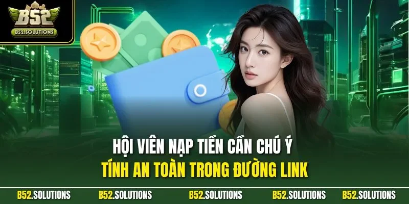 Hội viên nạp tiền cần chú ý tính an toàn trong đường link