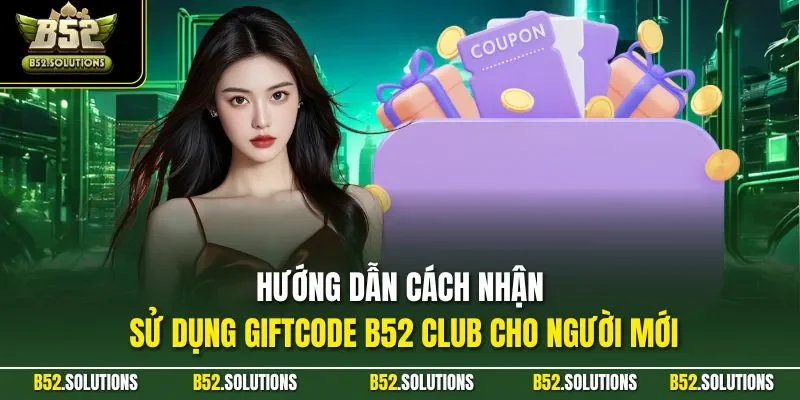 Hướng dẫn cách nhận - Sử dụng Giftcode B52 CLUB cho người mới