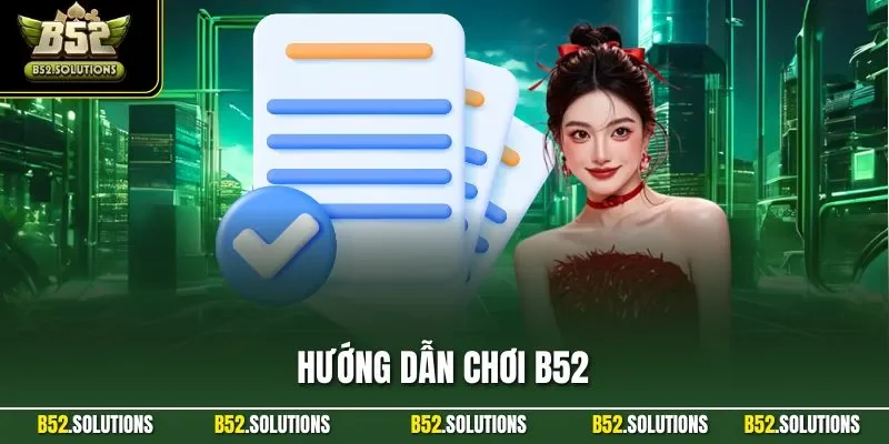 Hướng Dẫn Chơi B52 – Cập Nhật Các Thao Tác Dịch Vụ Phổ Biến