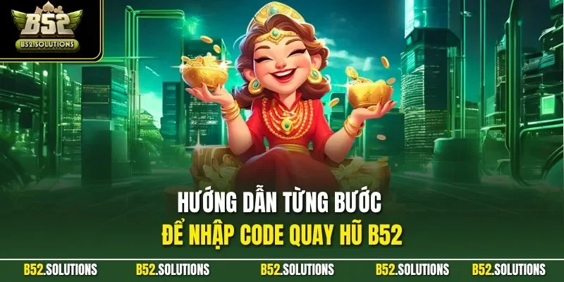 Hướng dẫn từng bước để nhập code quay hũ B52
