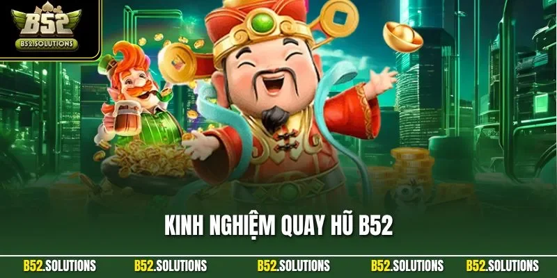 Kinh Nghiệm Quay Hũ B52| Tổng Hợp Bí Quyết Dễ Thắng Lớn
