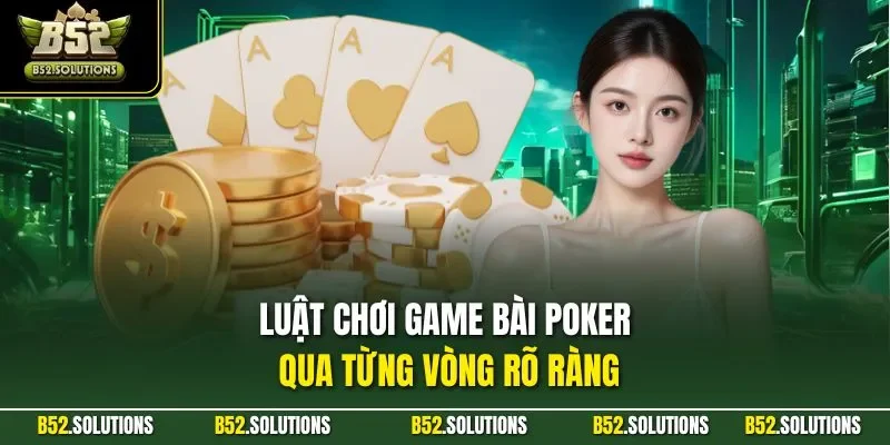 Luật chơi game bài Poker qua từng vòng rõ ràng