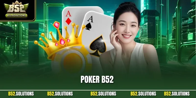 Poker B52 – Trải Nghiệm Xì Tố Đỉnh Cao Trực Tuyến Mới 2025
