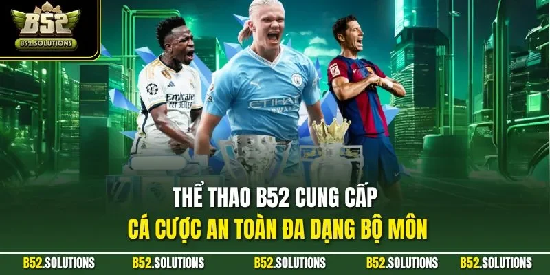 Thể thao B52 cung cấp cá cược an toàn đa dạng bộ môn