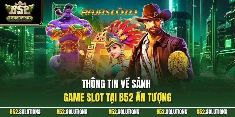 Thông tin về sảnh game slot tại B52 ấn tượng
