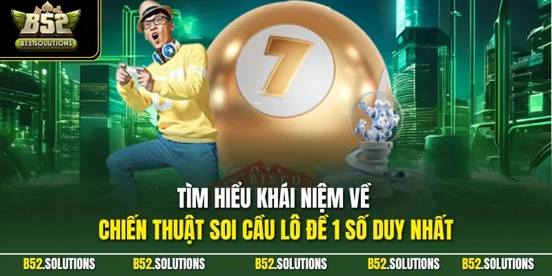 Tìm hiểu khái niệm về chiến thuật soi cầu lô đề 1 số duy nhất