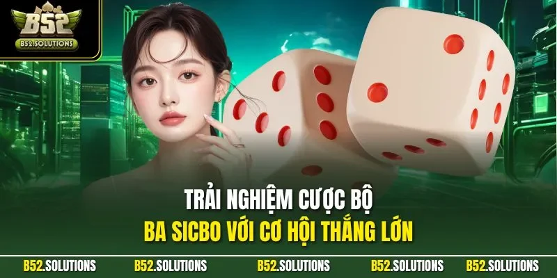 Trải nghiệm cược bộ ba sicbo với cơ hội thắng lớn